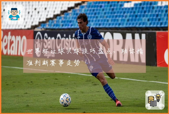 世界杯让球买球技巧盘点，助你精准判断赛事走势