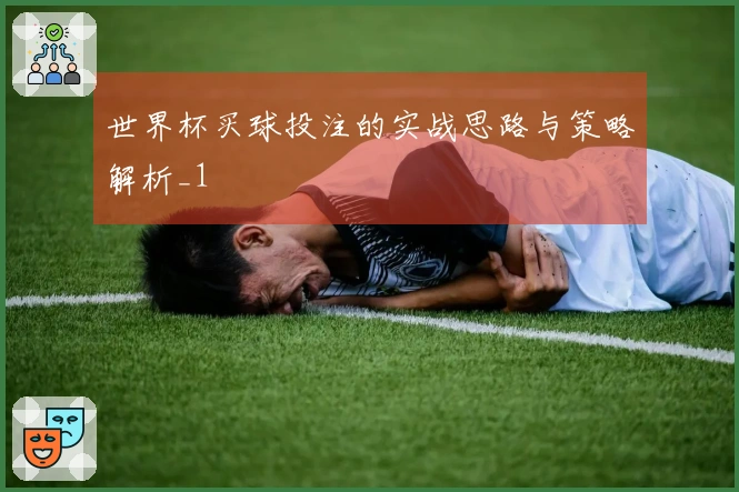 世界杯买球投注的实战思路与策略解析_1